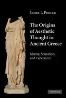 Origins of Aesthetic Thought in Ancient Greece - Porter, James I. (University of California, Irvine)