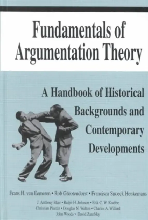 Fundamentals of Argumentation Theory - van Eemeren, Frans H. a Grootendorst, Rob a Johnson, Ralph H. a Plantin, Christian a Willard, Charles A.