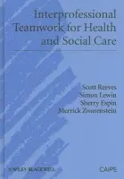 Interprofessional Teamwork for Health and Social Care - Reeves, Scott (University of Toronto a Keenan Research Centre, Li Ka Shing Knowledge Institute of St Michael's Hospital a Wilson Centre, University Health Network) a Lewin, Simon (Norwegian Knowledge Centre for the Health Services a Health Systems Research Uni