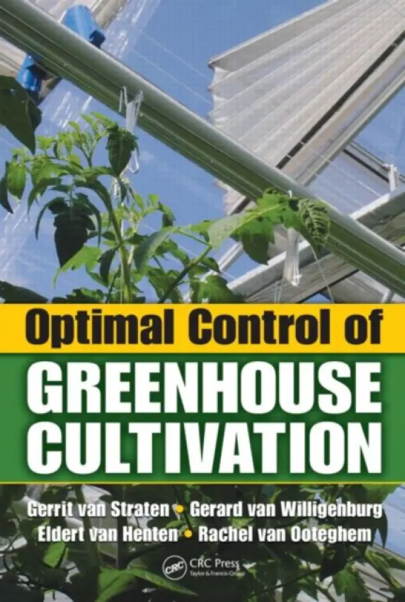 Optimal Control of Greenhouse Cultivation - van Straten, Gerrit a van Willigenburg, Gerard a van Henten, Eldert a van Ooteghem, Rachel