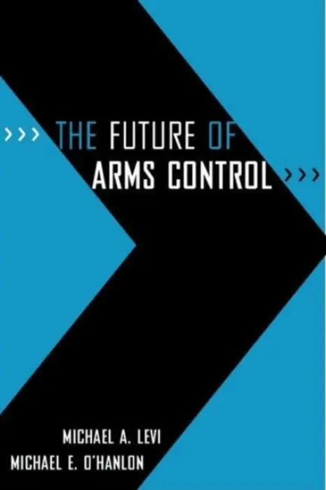 Future of Arms Control - Levi, Michael A. a O'Hanlon, Michael E.