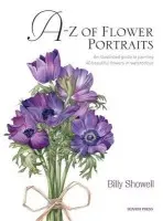 A-Z of Flower Portraits (An Illustrated Guide to Painting 40 Beautiful Flowers in Watercolour) - Billy Showell