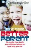 How To Be A Better Parent - Jardine, Cassandra