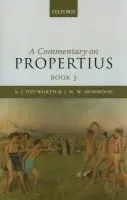 Commentary on Propertius, Book 3 - Heyworth, S. J. (Bowra Fellow and Tutor in Classics, Wadham College, Oxford) a Morwood, J. H. W. (Emeritus Fellow, Wadham College, Oxford)