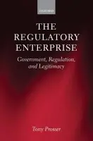 Regulatory Enterprise - Prosser, Tony (Professor of Public Law, University of Bristol, and Visiting Professor at the College of Europe, Bruges)