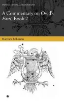 Commentary on Ovid's Fasti, Book 2 - Robinson, Matthew (Lecturer in Classics at University College London)