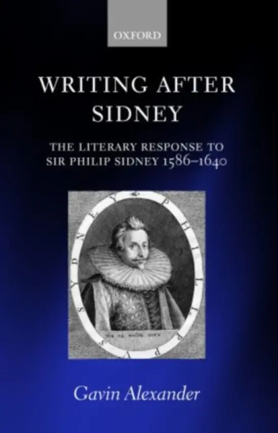 Writing after Sidney - Alexander, Gavin (University Senior Lecturer, Faculty of English, University of Cambridge)
