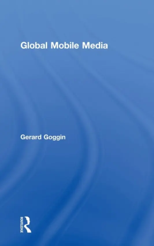 Global Mobile Media - Goggin, Gerard (University of Sydney, Australia)