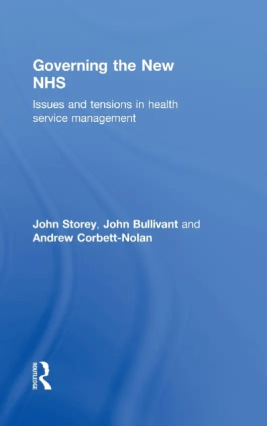 Governing the New NHS - Storey, John (Open University, UK) a Bullivant, John (NHS Clinical Governance Support Team, UK) a Corbett-Nolan, Andrew (Head of Governance, Humana Europe Ltd, UK)