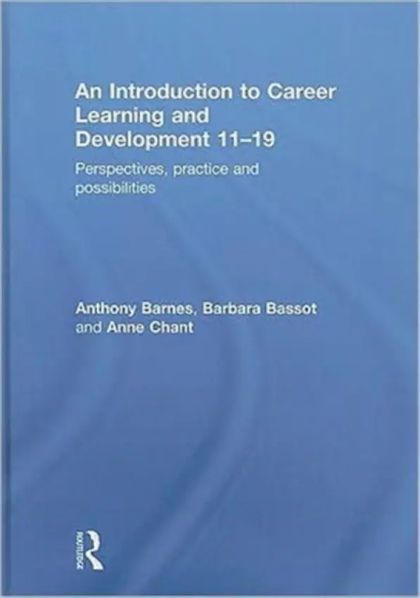Introduction to Career Learning & Development 11-19 - Barnes, Anthony (Canterbury Christ Church University, UK) a Bassot, Barbara (Canterbury Christ Church University, UK) a Chant, Anne (Canterbury Christ Church University, UK)