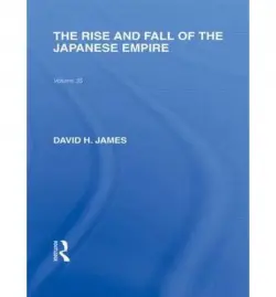 Rise and Fall of the Japanese Empire - James, David