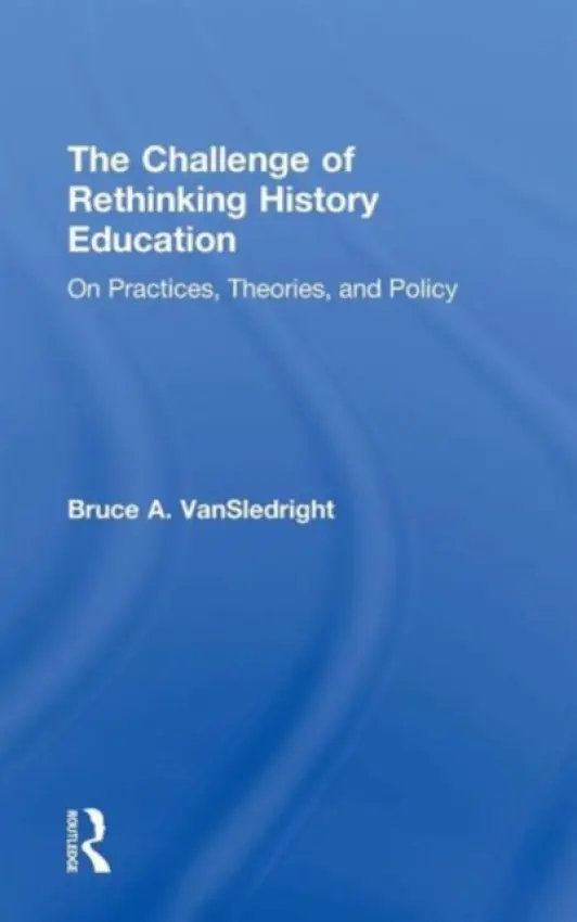 Challenge of Rethinking History Education - VanSledright, Bruce A. (University of North Carolina, Charlotte, USA)