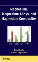 Magnesium, Magnesium Alloys, and Magnesium Composites - Gupta, Manoj (National University of Singapore) a Nai Mui Ling, Sharon (National University of Singapore a  Singapore Institute of Manufacturing Technology (SIMTech))
