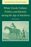 White Creole Culture, Politics and Identity during the Age of Abolition - Lambert, David (Royal Holloway, University of London)