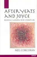 After Yeats and Joyce - Corcoran, Neil (Professor, School of English, Professor, School of English, University of St Andrews)