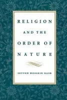 Religion and the Order of Nature - Nasr, Seyyed Hossein (University Professor of Islam Studies, University Professor of Islam Studies, George Washington University)