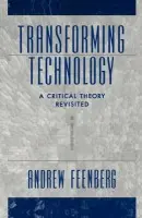Transforming Technology - Feenberg, Andrew (Professor of Philosophy, Professor of Philosophy, San Diego State University)
