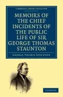 Memoirs of the Chief Incidents of the Public Life of Sir George Thomas Staunton, Bart., Hon. D.C.L. of Oxford - Staunton, George Thomas