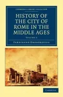 History of the City of Rome in the Middle Ages - Gregorovius, Ferdinand