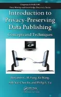 Introduction to Privacy-Preserving Data Publishing - Fung, Benjamin C.M. a Wang, Ke a Fu, Ada Wai-Chee a Yu, Philip S.