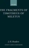 Fragments of Timotheus of Miletus - Hordern, James H. (, Research Fellow in the Department of Classics, University College, Dublin)