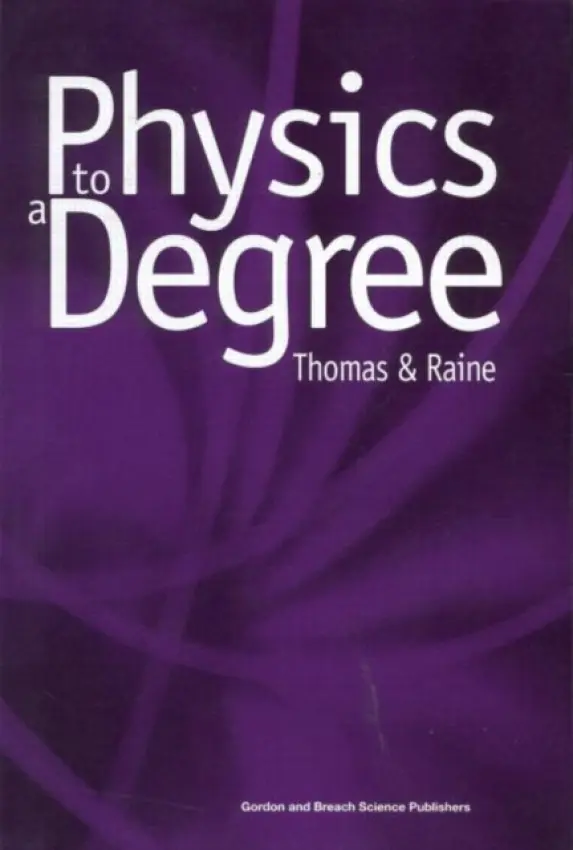 Physics to a Degree - Thomas, E.G. (University of Leicester, UK) a Raine, Derek (University of Leicester, UK)