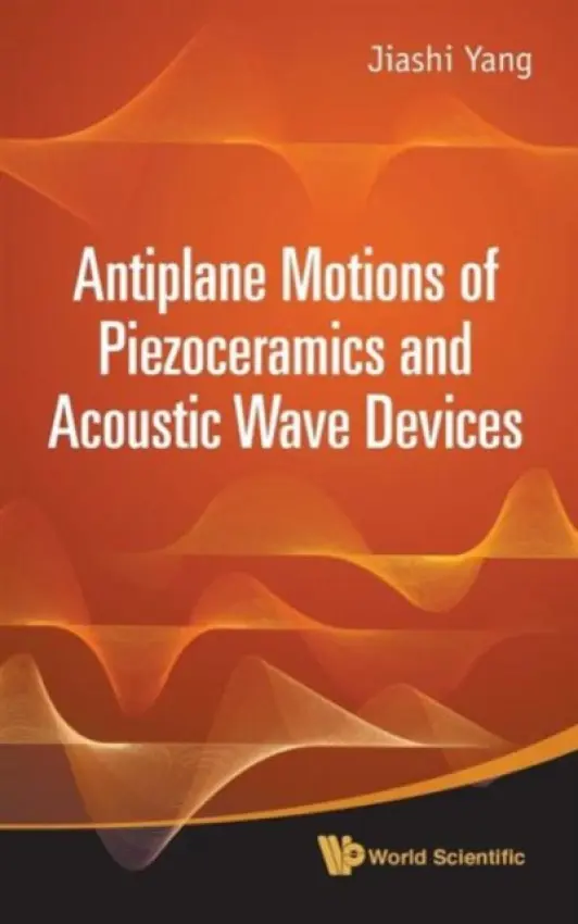 Antiplane Motions Of Piezoceramics And Acoustic Wave Devices - Yang, Jiashi (Ningbo University, China)