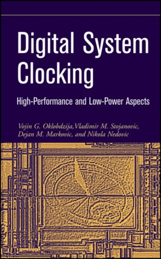 Digital System Clocking - Oklobdzija, Vojin G. (University of California, Davis, CA, USA   ) a Stojanovic, Vladimir M. (Stanford University, CA, USA      ) a Markovic, Dejan M. (University of California, Berkeley, CA, USA      ) a Nedovic, Nikola M. (University Of California, Davi