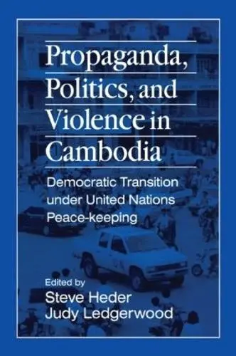Propaganda, Politics and Violence in Cambodia - Heder, Steve a Ledgerwood, Judy