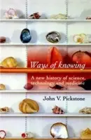 Ways of Knowing - Pickstone, John V.