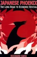 Japanese Phoenix: The Long Road to Economic Revival - Katz, Richard