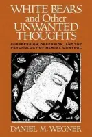 White Bears and Other Unwanted Thoughts - Wegner, Daniel M.
