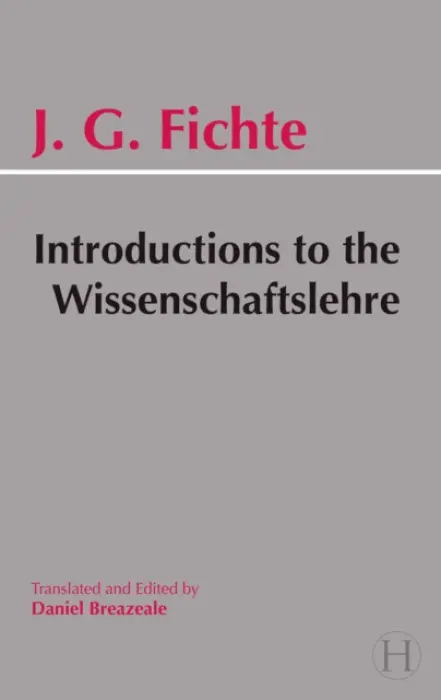 Introductions to the Wissenschaftslehre and Other Writings (1797-1800) - Fichte, Johann Gottlieb