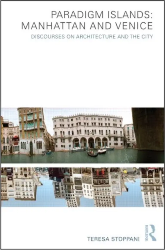 Paradigm Islands: Manhattan and Venice - Stoppani, Teresa (University of Greenwich, London, UK)