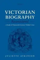 Victorian Biography Reconsidered - Atkinson, Juliette (British Academy Post-Doctoral Research Fellow, University College London)