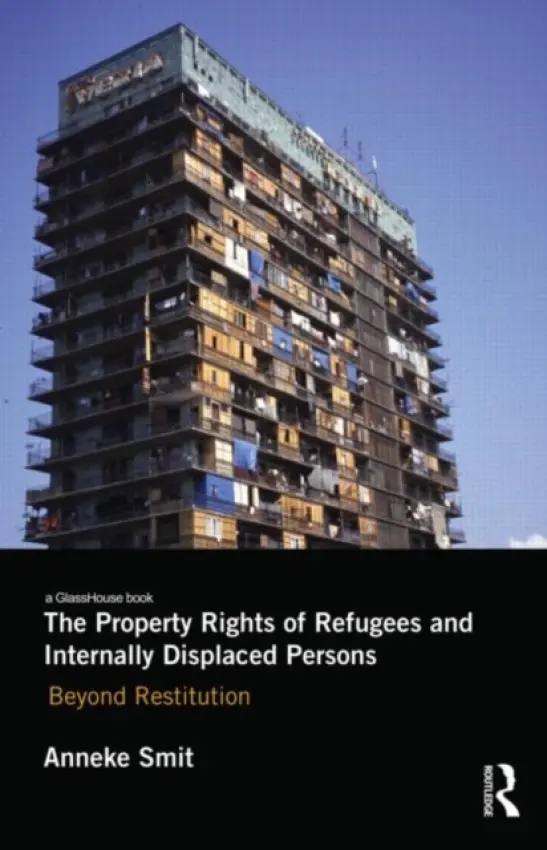 Property Rights of Refugees and Internally Displaced Persons - Smit, Anneke (University of Windsor, Canada)