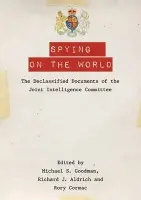 Spying on the World - Aldrich, Richard J. (Professor of International Security, University of Warwick) a Cormac, Rory (Lecturer in International Relations, University of Nottingham) a Goodman, Michael S. (Reader in Intelligence and International Affairs, King's College London)