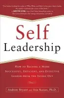 Self-Leadership: How to Become a More Successful, Efficient, and Effective Leader from the Inside Out - Bryant, Andrew a Kazan, Ana Lucia