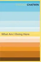 What Am I Doing Here? - Chatwin, Bruce