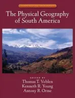 Physical Geography of South America - Veblen, Thomas a Young, Kenneth a Orme, Antony (Professor of Geography, Professor of Geography, UCLA)