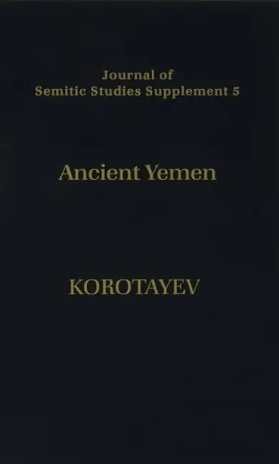 Ancient Yemen - Korotayev, Andrey (Member of the Russian Academy of Sciences. Department of History, Member of the Russian Academy of Sciences. Department of History, Institute of Oriental Studies, Moscow)