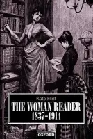 Woman Reader 1837-1914 - Flint, Kate (University Lecturer in Victorian and Modern English Literature, and Fellow, University Lecturer in Victorian and Modern English Literature, and Fellow, Linacre College, Oxford)
