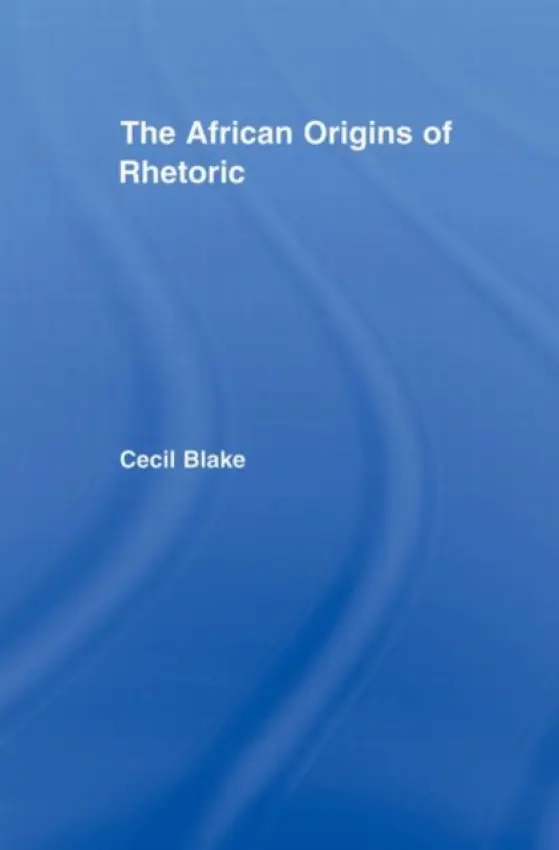 African Origins of Rhetoric - Blake, Cecil (University of Pittsburgh, USA)