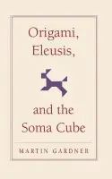 Origami, Eleusis, and the Soma Cube - Gardner, Martin