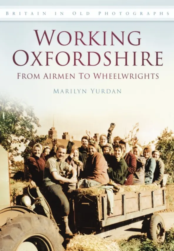Working Oxfordshire: From Airmen to Wheelwrights - Yurdan, Marilyn