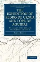 Expedition of Pedro de Ursua and Lope de Aguirre in Search of El Dorado and Omagua in 1560-1 - Simon, Pedro