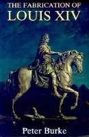 Fabrication of Louis XIV - Burke, Peter