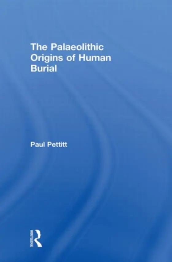 Palaeolithic Origins of Human Burial - Pettitt, Paul