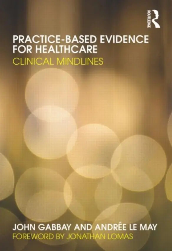 Practice-based Evidence for Healthcare - Gabbay, John (University of Southampton, UK) a le May, Andree