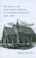 Society for Irish Church Missions to the Roman Catholics, 1849-1950 - Moffitt, Miriam